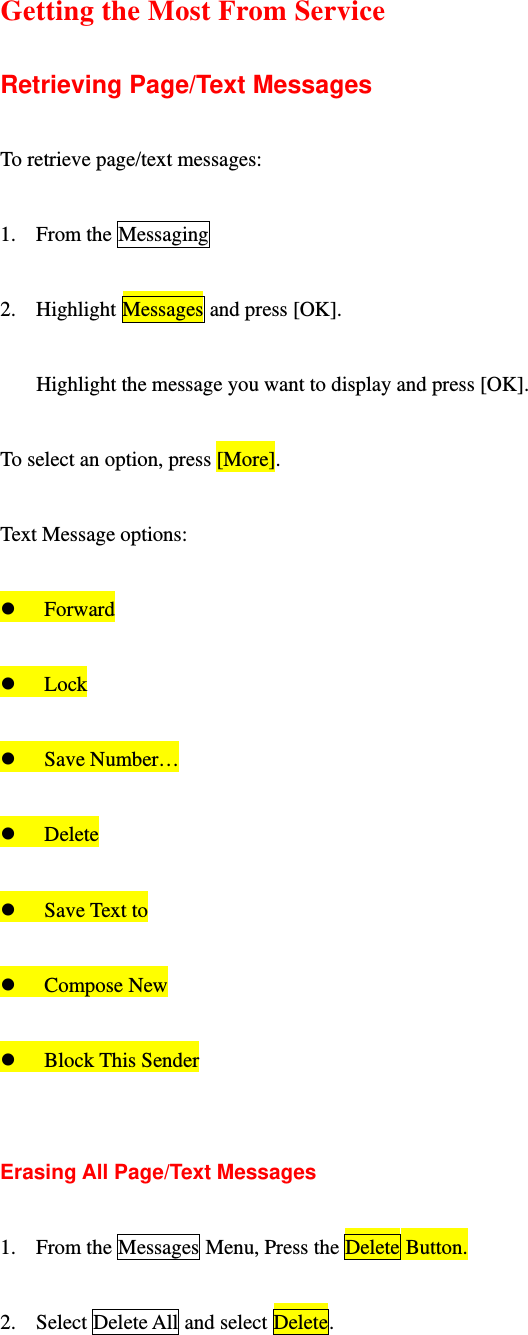 Getting the Most From Service  Retrieving Page/Text Messages  To retrieve page/text messages:  1. From the Messaging    2. Highlight Messages and press [OK].  Highlight the message you want to display and press [OK].    To select an option, press [More].  Text Message options:   Forward   Lock   Save Number…   Delete   Save Text to   Compose New   Block This Sender   Erasing All Page/Text Messages  1. From the Messages Menu, Press the Delete Button.  2. Select Delete All and select Delete. 