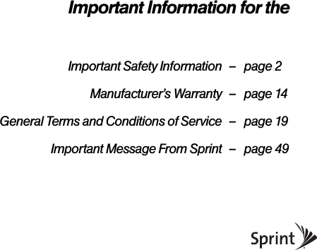 Important Information for theLG Rumor Reflex™ Important Safety Information – page 2Manufacturer’s Warranty – page 14General Terms and Conditions of Service – page 19Important Message From Sprint – page 49