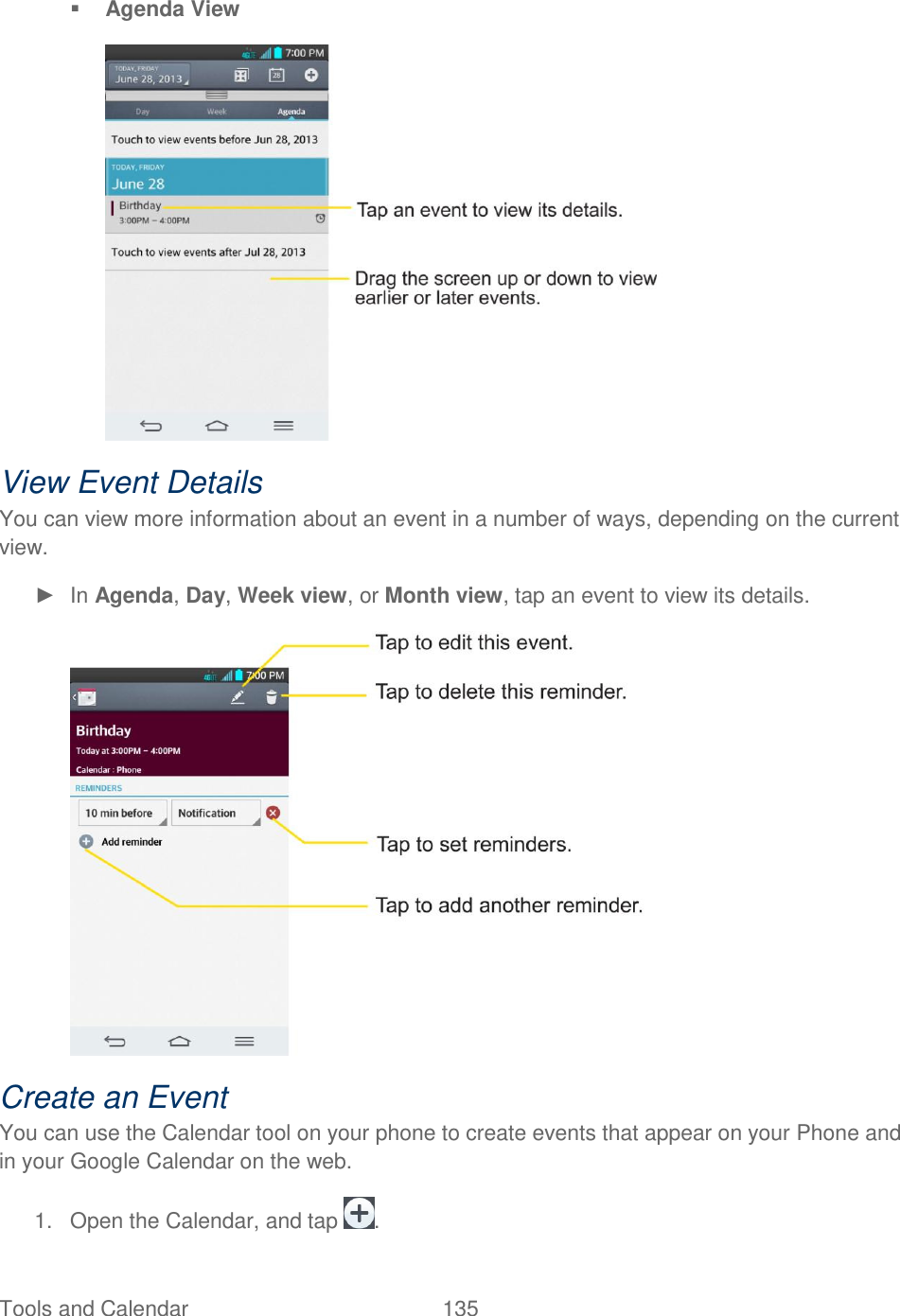  Tools and Calendar  135    Agenda View  View Event Details You can view more information about an event in a number of ways, depending on the current view. ►  In Agenda, Day, Week view, or Month view, tap an event to view its details.  Create an Event You can use the Calendar tool on your phone to create events that appear on your Phone and in your Google Calendar on the web. 1.  Open the Calendar, and tap  . 