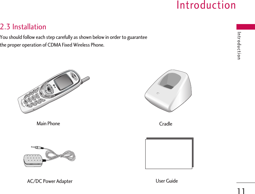 IntroductionIntroduction112.3 InstallationYou should follow each step carefully as shown below in order to guaranteethe proper operation of CDMA Fixed Wireless Phone.CLRCLROKOKMain Phone CradleAC/DC Power Adapter User Guide