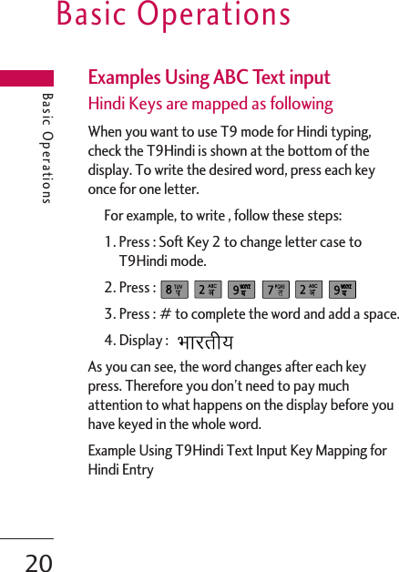 Examples Using ABC Text inputHindi Keys are mapped as followingWhen you want to use T9 mode for Hindi typing,check the T9Hindi is shown at the bottom of thedisplay. To write the desired word, press each keyonce for one letter.For example, to write , follow these steps:1. Press : Soft Key 2 to change letter case toT9Hindi mode.2. Press : 3. Press : # to complete the word and add a space.4. Display :As you can see, the word changes after each keypress. Therefore you don’t need to pay muchattention to what happens on the display before youhave keyed in the whole word.Example Using T9Hindi Text Input Key Mapping forHindi EntryBasic OperationsBasic Operations20