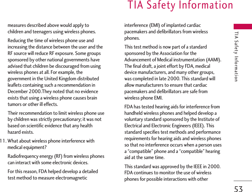 measures described above would apply tochildren and teenagers using wireless phones.Reducing the time of wireless phone use andincreasing the distance between the user and theRF source will reduce RF exposure. Some groupssponsored by other national governments haveadvised that children be discouraged from usingwireless phones at all. For example, thegovernment in the United Kingdom distributedleaflets containing such a recommendation inDecember 2000.They noted that no evidenceexists that using a wireless phone causes braintumors or other ill effects.Their recommendation to limit wireless phone useby children was strictly precautionary; it was notbased on scientific evidence that any healthhazard exists.11. What about wireless phone interference withmedical equipment?Radiofrequency energy (RF) from wireless phonescan interact with some electronic devices.For this reason, FDA helped develop a detailedtest method to measure electromagneticinterference (EMI) of implanted cardiacpacemakers and defibrillators from wirelessphones.This test method is now part of a standardsponsored by the Association for theAdvancement of Medical instrumentation (AAMI).The final draft, a joint effort by FDA, medicaldevice manufacturers, and many other groups,was completed in late 2000. This standard willallow manufacturers to ensure that cardiacpacemakers and defibrillators are safe fromwireless phone EMI.FDA has tested hearing aids for interference fromhandheld wireless phones and helped develop avoluntary standard sponsored by the Institute ofElectrical and Electronic Engineers (IEEE). Thisstandard specifies test methods and performancerequirements for hearing aids and wireless phonesso that no interference occurs when a person usesa “compatible” phone and a “compatible” hearingaid at the same time.This standard was approved by the IEEE in 2000.FDA continues to monitor the use of wirelessphones for possible interactions with otherTIA Safety InformationTIA Safety Information53