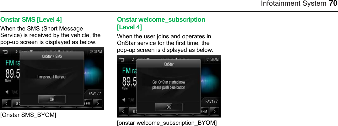 Infotainment System 70 Onstar SMS [Level 4] When the SMS (Short Message Service) is received by the vehicle, the pop-up screen is displayed as below.  [Onstar SMS_BYOM]  Onstar welcome_subscription [Level 4] When the user joins and operates in OnStar service for the first time, the pop-up screen is displayed as below.  [onstar welcome_subscription_BYOM]  