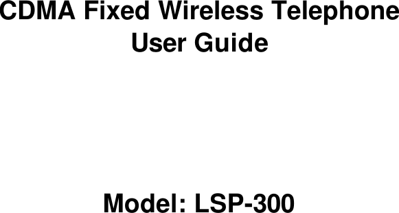 CDMA Fixed Wireless Telephone User Guide     Model: LSP-300 