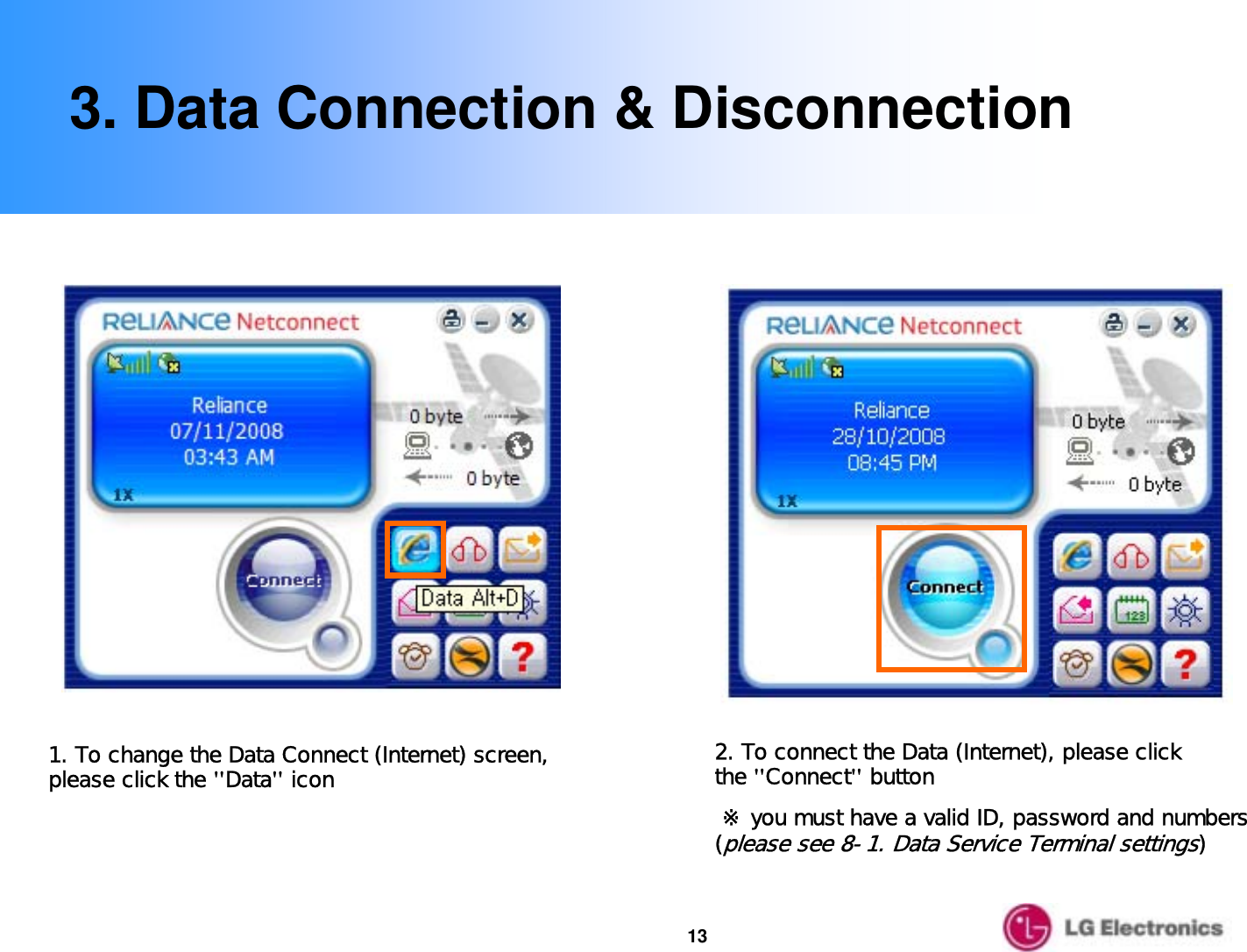 133. Data Connection &amp; Disconnection1. To change the Data Connect (Internet) screen, please click the &quot;Data&quot;icon 2. To connect the Data (Internet), please click the &quot;Connect&quot;button※ you must have a valid ID, password and numbers (please see 8-1. Data Service Terminal settings)