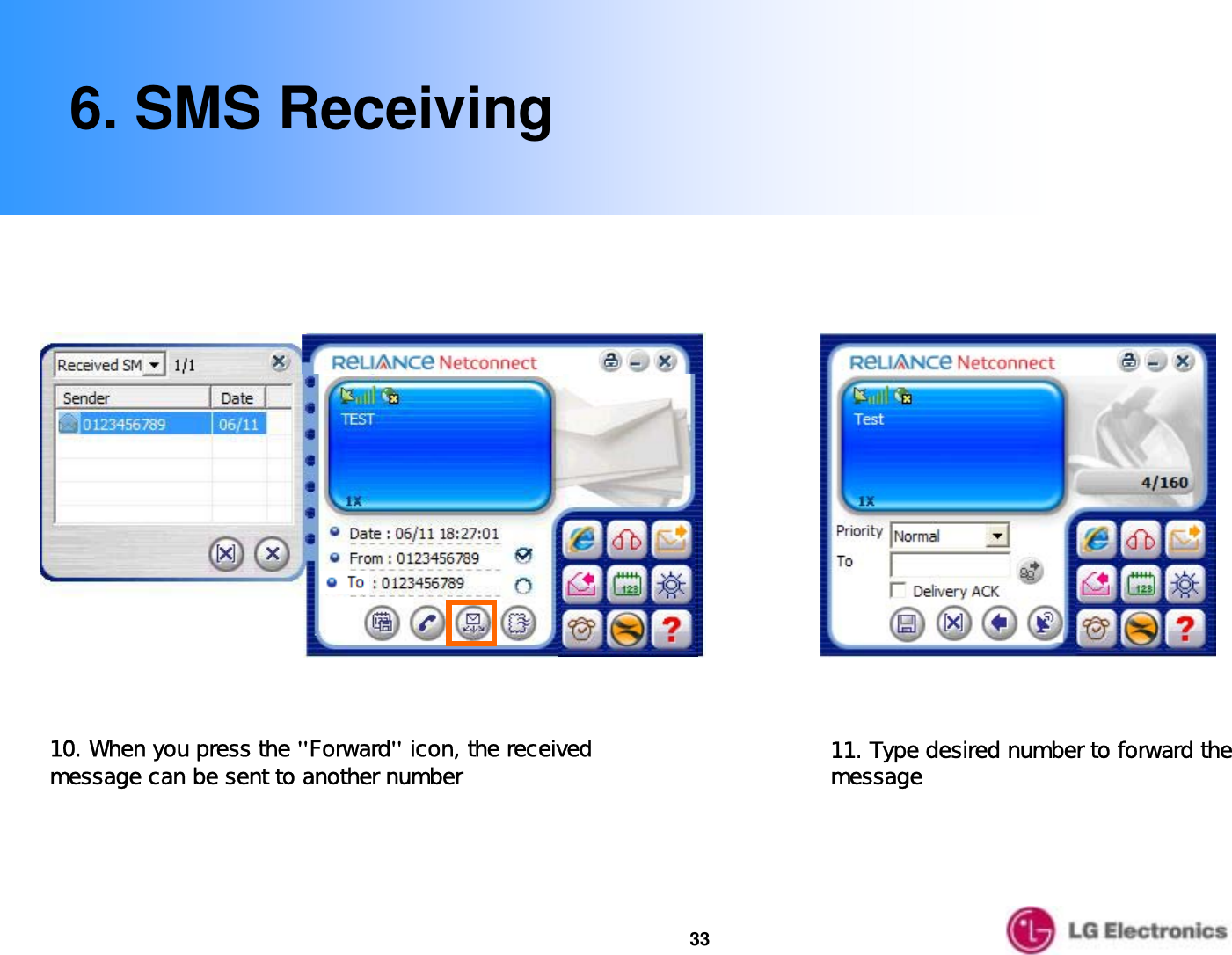 336. SMS Receiving10. When you press the &quot;Forward&quot;icon, the received message can be sent to another number 11. Type desired number to forward the message