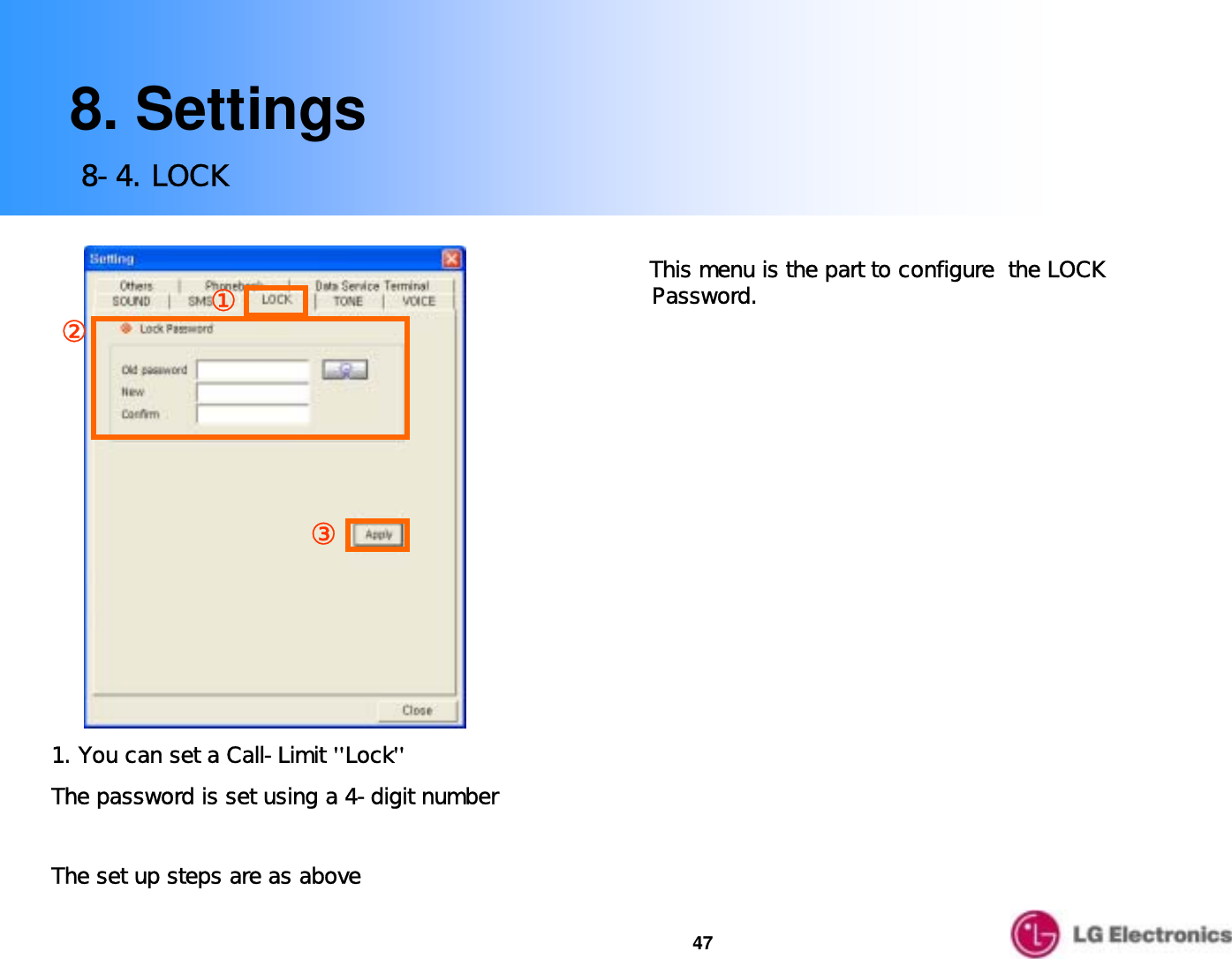 478. Settings8-4. LOCK③②①1. You can set a Call-Limit &quot;Lock&quot;The password is set using a 4-digit number The set up steps are as aboveThis menu is the part to configure  the LOCK Password.