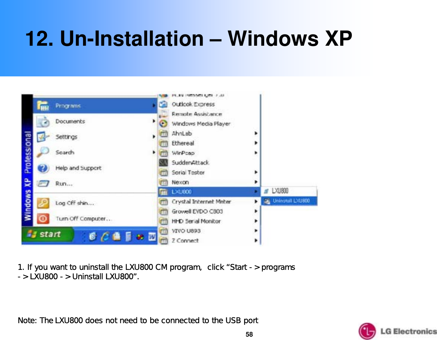 5812. Un-Installation – Windows XP1. If you want to uninstall the LXU800 CM program,  click “Start -&gt; programs -&gt; LXU800 -&gt; Uninstall LXU800”.  Note: The LXU800 does not need to be connected to the USB port