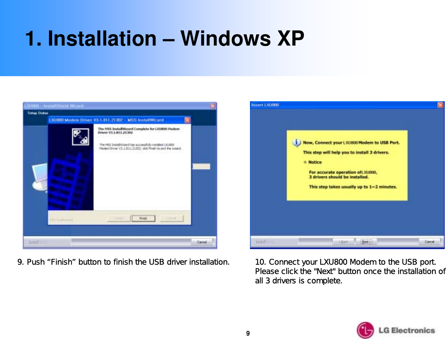 99. Push “Finish” button to finish the USB driver installation.1. Installation – Windows XP10. Connect your LXU800 Modem to the USB port. Please click the &quot;Next&quot; button once the installation of all 3 drivers is complete.