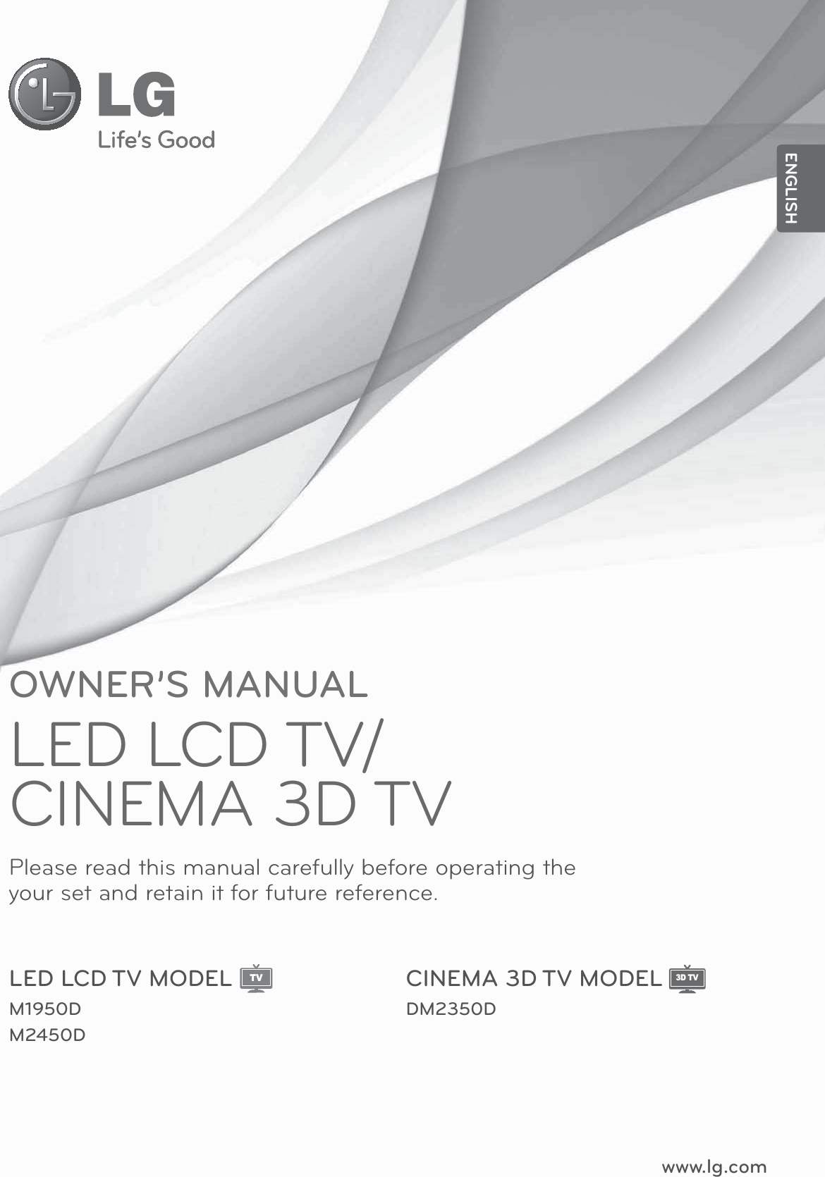 www.lg.comOWNER’S MANUALLED LCD TV/CINEMA 3D TVDM2350DM1950DM2450DPlease read this manual carefully before operating the your set and retain it for future reference.LED LCD TV MODEL CINEMA 3D TV MODELENGLISHTV3D TV