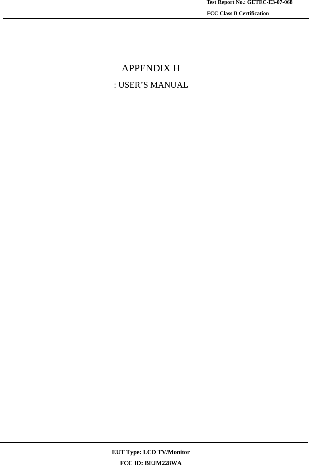    EUT Type: LCD TV/Monitor FCC ID: BEJM228WA Test Report No.: GETEC-E3-07-068 FCC Class B Certification   APPENDIX H : USER’S MANUAL    