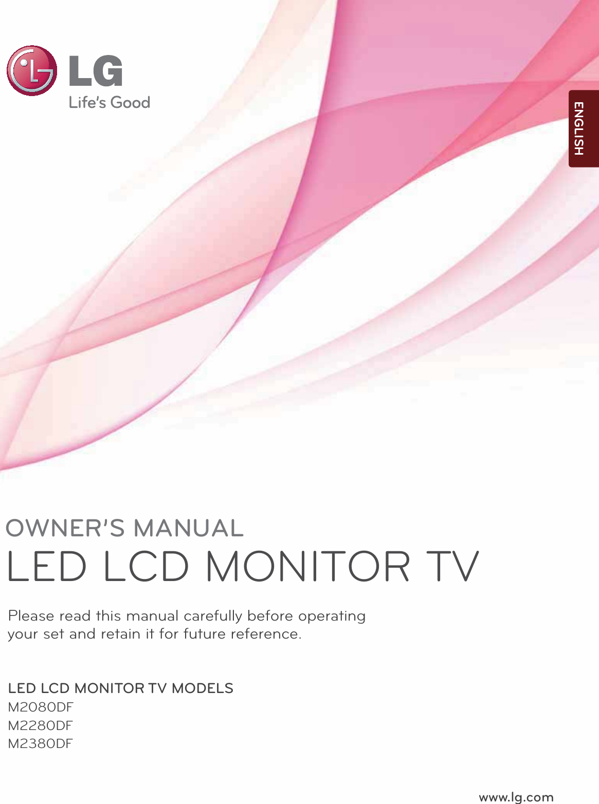 www.lg.comOWNER’S MANUALLED LCD MONITOR TVLED LCD MONITOR TV MODELSM2080DFM2280DFM2380DFPlease read this manual carefully before operatingyour set and retain it for future reference.ENGLISH
