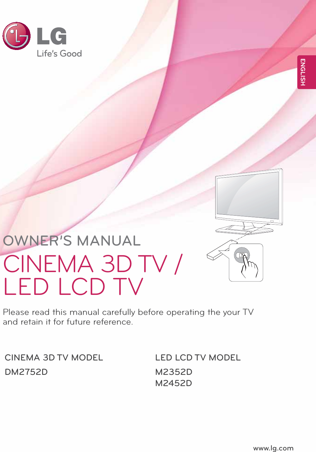 www.lg.comOWNER’S MANUALCINEMA 3D TV / LED LCD TVM2352DM2452DDM2752DPlease read this manual carefully before operating the your TV and retain it for future reference.LED LCD TV MODELCINEMA 3D TV MODEL ENGLISH