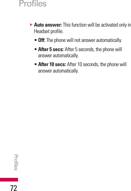 vAuto answer: This function will be activated only inHeadset profile.• Off: The phone will not answer automatically.• After 5 secs: After 5 seconds, the phone willanswer automatically.• After 10 secs: After 10 seconds, the phone willanswer automatically.ProfilesProfiles72