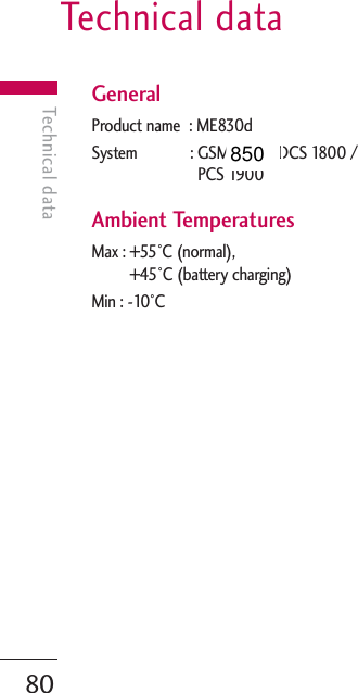 GeneralProduct name  : ME830dSystem : GSM 900 / DCS 1800 /PCS 1900Ambient TemperaturesMax : +55°C (normal), +45°C (battery charging)Min : -10°CTechnical data80Technical data850