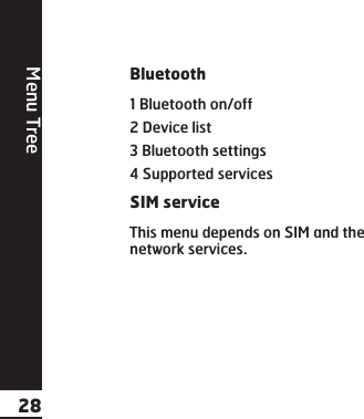 Bluetooth1 Bluetooth on/off2 Device list3 Bluetooth settings4 Supported servicesSIM serviceThis menu depends on SIM and thenetwork services.Menu Tree28