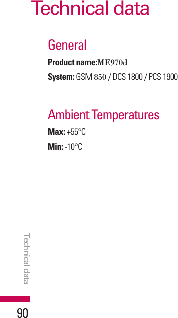Technical data90Technical dataGeneralProduct name:ME970dSystem: GSM 850 / DCS 1800 / PCS 1900Ambient TemperaturesMax: +55°CMin: -10°C
