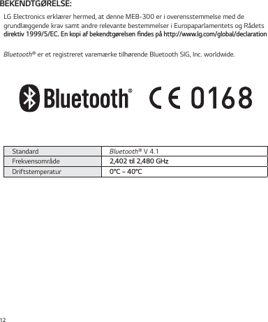 12#&amp;,&amp;/%5(3&amp;-4&amp;LG Electronics erklærer hermed, at denne MEB-300 er i overensstemmelse med de grundlæggende krav samt andre relevante bestemmelser i Europaparlamentets og Rådets EJSFLUJW&amp;$&amp;OLPQJBGCFLFOEUH·SFMTFOŻOEFTQ¤IUUQXXXMHDPNHMPCBMEFDMBSBUJPOBluetooth® er et registreret varemærke tilhørende Bluetooth SIG, Inc. worldwide.Standard Bluetooth® V 4.1Frekvensområde UJM()[Driftstemperaturo$_o$