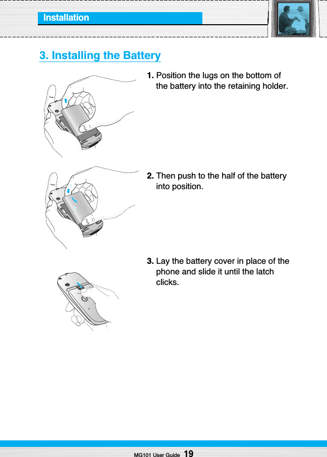 Installation3. Installing the Battery1. Position the lugs on the bottom ofthe battery into the retaining holder.2. Then push to the half of the batteryinto position.3. Lay the battery cover in place of thephone and slide it until the latchclicks.MG101 User Guide19