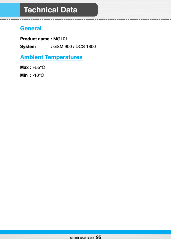 Technical DataMG101 User Guide95GeneralProduct name : MG101System : GSM 900 / DCS 1800Ambient TemperaturesMax : +55°CMin : -10°C