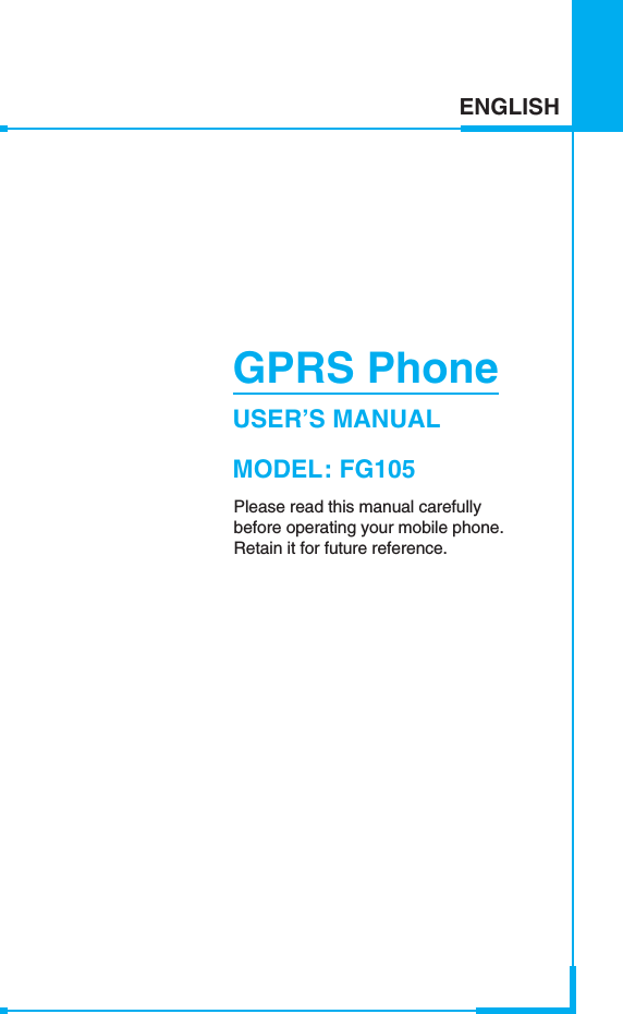 ENGLISHGPRS PhoneUSER’S MANUALMODEL: FG105Please read this manual carefully before operating your mobile phone.Retain it for future reference.