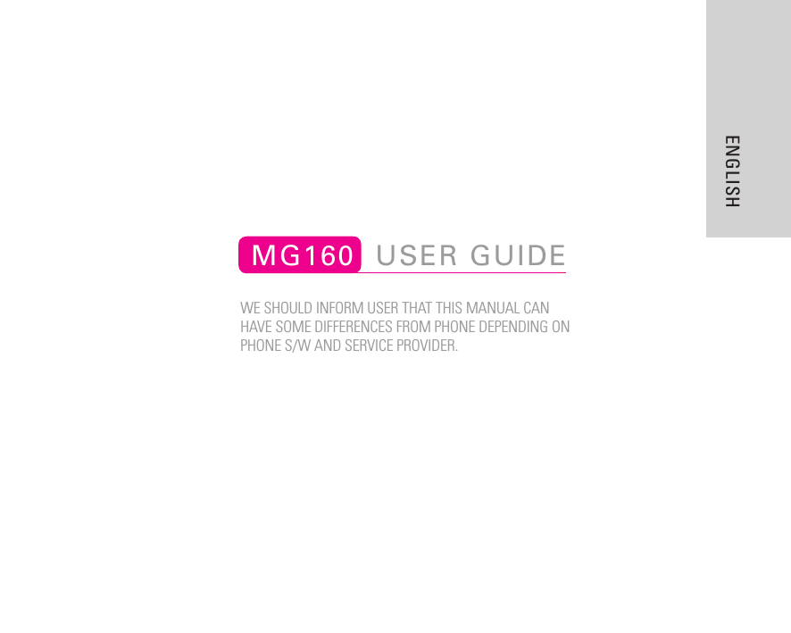 ENGLISHMG160  USER GUIDE접수일자: 2006.09.07인용모델: KG820WE SHOULD INFORM USER THAT THIS MANUAL CAN HAVE SOME DIFFERENCES FROM PHONE DEPENDING ON PHONE S/W AND SERVICE PROVIDER.