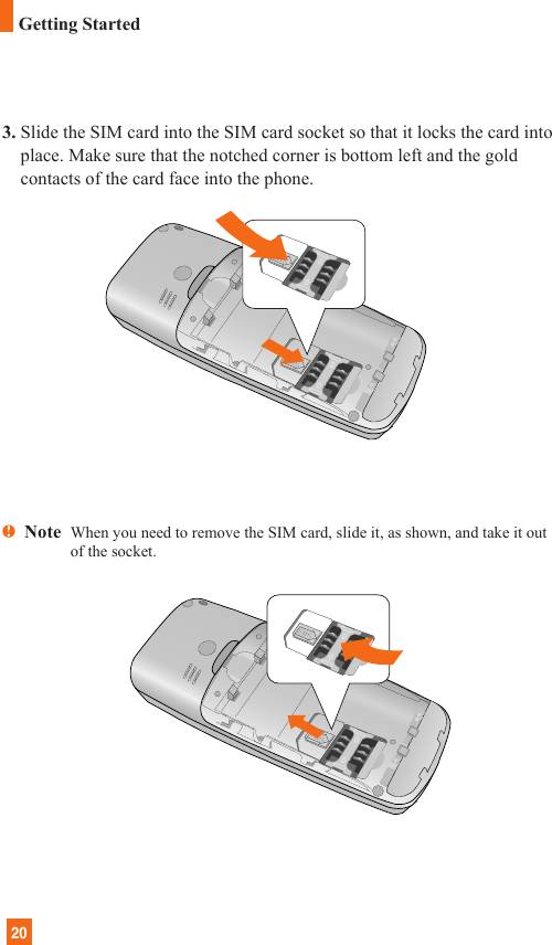 3. Slide the SIM card into the SIM card socket so that it locks the card intoplace. Make sure that the notched corner is bottom left and the goldcontacts of the card face into the phone.nNote  When you need to remove the SIM card, slide it, as shown, and take it outof the socket.20Getting Started