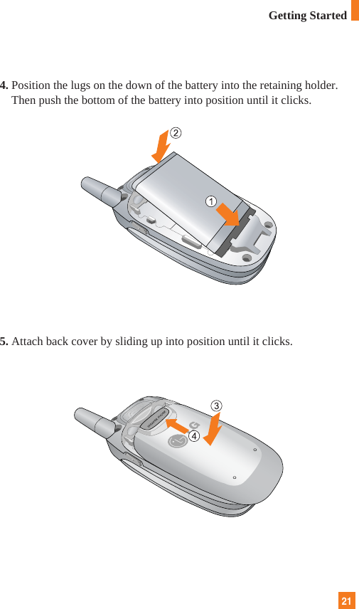 214. Position the lugs on the down of the battery into the retaining holder.Then push the bottom of the battery into position until it clicks.5. Attach back cover by sliding up into position until it clicks.Getting Started