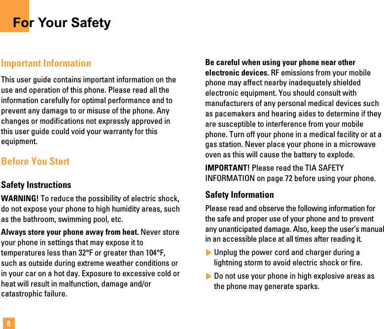 8For Your SafetyImportant InformationThis user guide contains important information on theuse and operation of this phone. Please read all theinformation carefully for optimal performance and toprevent any damage to or misuse of the phone. Anychanges or modifications not expressly approved inthis user guide could void your warranty for thisequipment.Before You StartSafety InstructionsWARNING! To reduce the possibility of electric shock,do not expose your phone to high humidity areas, suchas the bathroom, swimming pool, etc.Always store your phone away from heat. Never storeyour phone in settings that may expose it totemperatures less than 32°F or greater than 104°F,such as outside during extreme weather conditions orin your car on a hot day. Exposure to excessive cold orheat will result in malfunction, damage and/orcatastrophic failure.Be careful when using your phone near otherelectronic devices. RF emissions from your mobilephone may affect nearby inadequately shieldedelectronic equipment. You should consult withmanufacturers of any personal medical devices suchas pacemakers and hearing aides to determine if theyare susceptible to interference from your mobilephone. Turn off your phone in a medical facility or at agas station. Never place your phone in a microwaveoven as this will cause the battery to explode.IMPORTANT! Please read the TIA SAFETYINFORMATION on page 72 before using your phone.Safety InformationPlease read and observe the following information forthe safe and proper use of your phone and to preventany unanticipated damage. Also, keep the user’s manualin an accessible place at all times after reading it.]Unplug the power cord and charger during alightning storm to avoid electric shock or fire.]Do not use your phone in high explosive areas asthe phone may generate sparks.