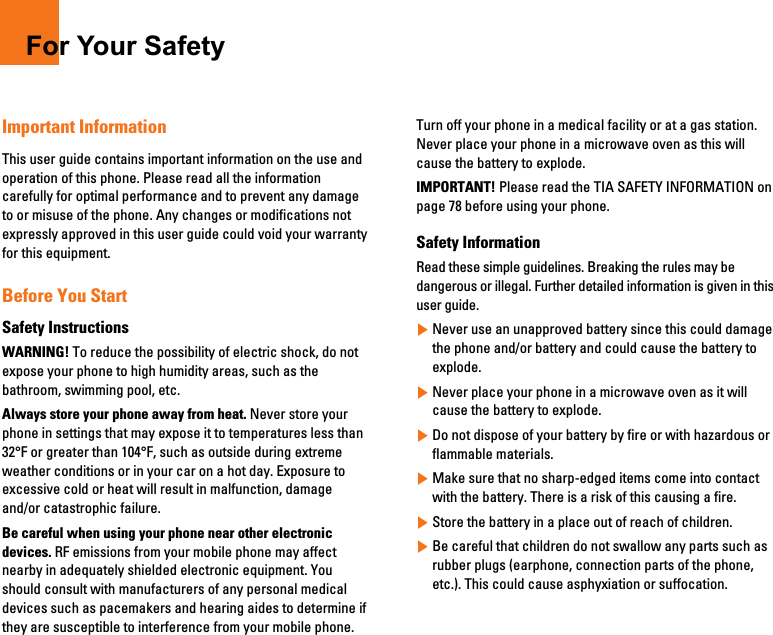 8For Your SafetyImportant InformationThis user guide contains important information on the use andoperation of this phone. Please read all the informationcarefully for optimal performance and to prevent any damageto or misuse of the phone. Any changes or modifications notexpressly approved in this user guide could void your warrantyfor this equipment.Before You StartSafety InstructionsWARNING! To reduce the possibility of electric shock, do notexpose your phone to high humidity areas, such as thebathroom, swimming pool, etc.Always store your phone away from heat. Never store yourphone in settings that may expose it to temperatures less than32°F or greater than 104°F, such as outside during extremeweather conditions or in your car on a hot day. Exposure toexcessive cold or heat will result in malfunction, damageand/or catastrophic failure.Be careful when using your phone near other electronicdevices. RF emissions from your mobile phone may affectnearby in adequately shielded electronic equipment. Youshould consult with manufacturers of any personal medicaldevices such as pacemakers and hearing aides to determine ifthey are susceptible to interference from your mobile phone.Turn off your phone in a medical facility or at a gas station.Never place your phone in a microwave oven as this willcause the battery to explode.IMPORTANT! Please read the TIA SAFETY INFORMATION onpage 78 before using your phone.Safety InformationRead these simple guidelines. Breaking the rules may bedangerous or illegal. Further detailed information is given in thisuser guide.]Never use an unapproved battery since this could damagethe phone and/or battery and could cause the battery toexplode.]Never place your phone in a microwave oven as it willcause the battery to explode.]Do not dispose of your battery by fire or with hazardous orflammable materials.]Make sure that no sharp-edged items come into contactwith the battery. There is a risk of this causing a fire.]Store the battery in a place out of reach of children.]Be careful that children do not swallow any parts such asrubber plugs (earphone, connection parts of the phone,etc.). This could cause asphyxiation or suffocation.