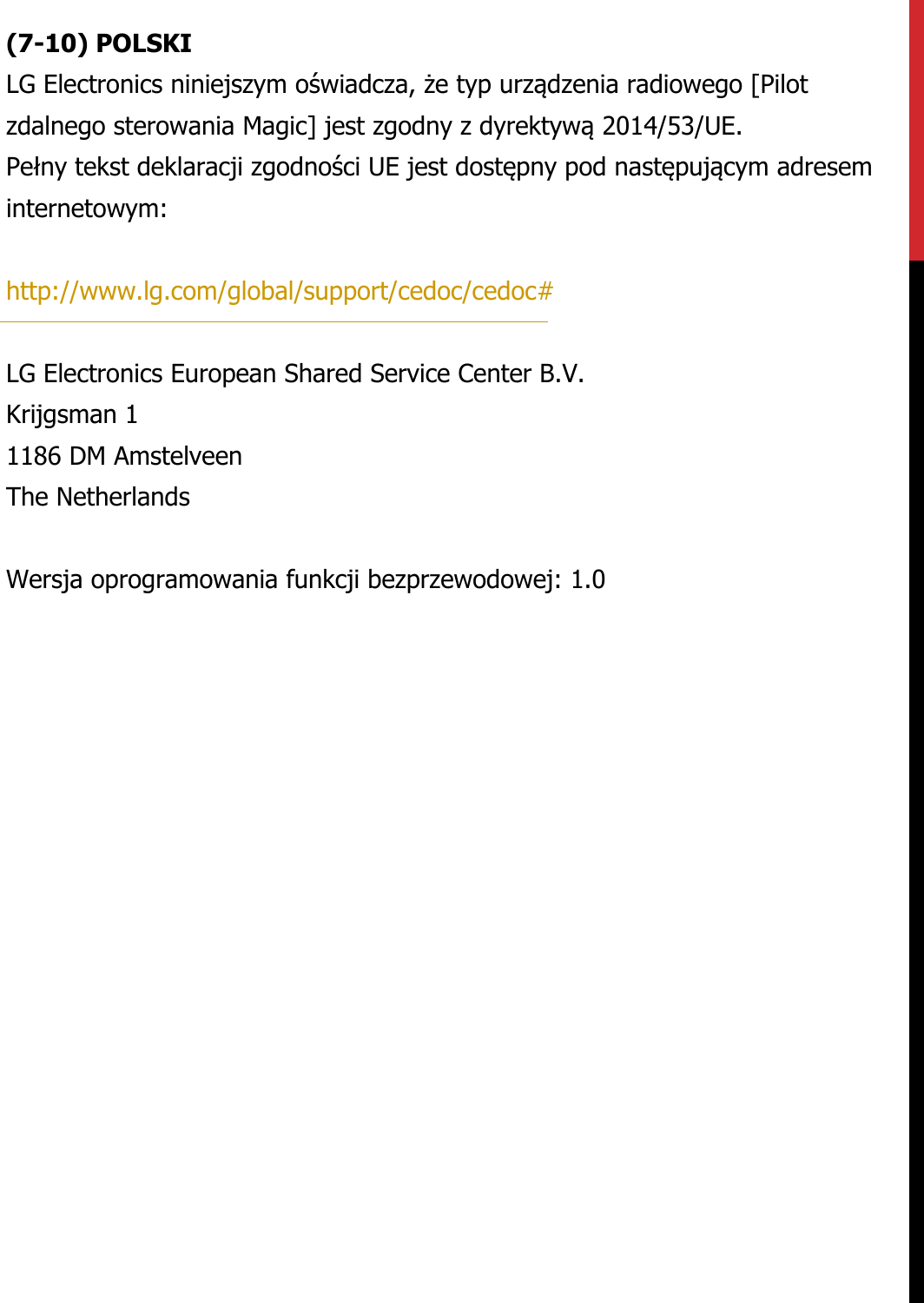 (7-10) POLSKILG Electronics niniejszym oświadcza, że typ urządzenia radiowego [Pilot zdalnego sterowania Magic] jest zgodny z dyrektywą 2014/53/UE. Pełny tekst deklaracji zgodności UE jest dostępny pod następującym adresem internetowym:   http://www.lg.com/global/support/cedoc/cedoc#   LG Electronics European Shared Service Center B.V.  Krijgsman 1  1186 DM Amstelveen  The Netherlands   Wersja oprogramowania funkcji bezprzewodowej: 1.0