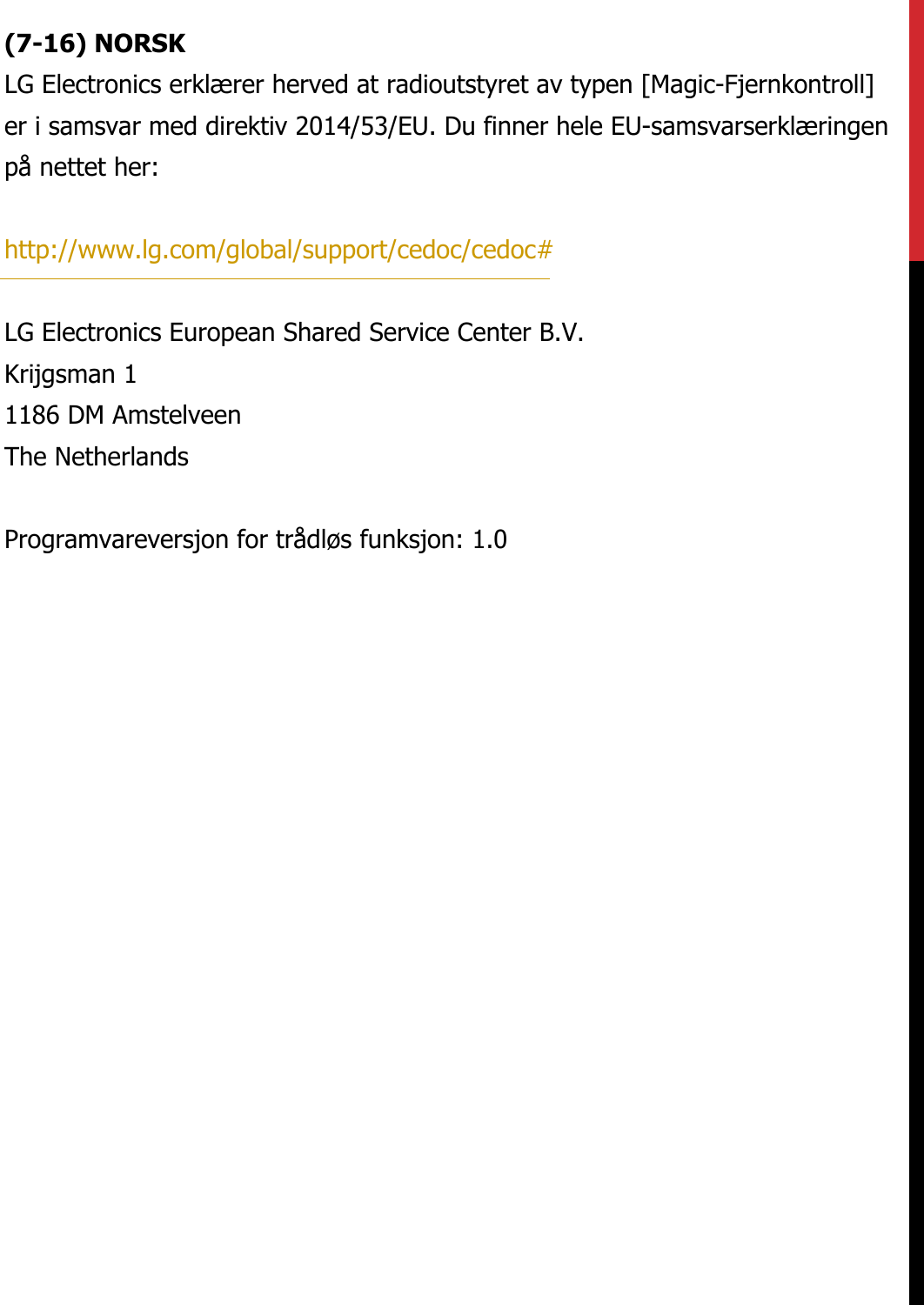 (7-16) NORSKLG Electronics erklærer herved at radioutstyret av typen [Magic-Fjernkontroll] er i samsvar med direktiv 2014/53/EU. Du finner hele EU-samsvarserklæringen på nettet her:   http://www.lg.com/global/support/cedoc/cedoc#   LG Electronics European Shared Service Center B.V.  Krijgsman 1  1186 DM Amstelveen  The Netherlands   Programvareversjon for trådløs funksjon: 1.0