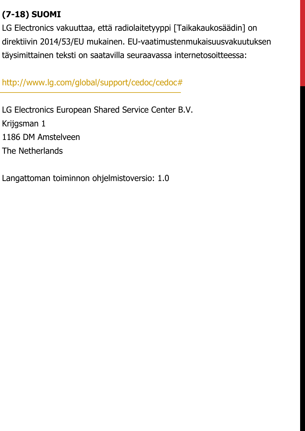 (7-18) SUOMILG Electronics vakuuttaa, että radiolaitetyyppi [Taikakaukosäädin] on direktiivin 2014/53/EU mukainen. EU-vaatimustenmukaisuusvakuutuksen täysimittainen teksti on saatavilla seuraavassa internetosoitteessa:   http://www.lg.com/global/support/cedoc/cedoc#   LG Electronics European Shared Service Center B.V.  Krijgsman 1  1186 DM Amstelveen  The Netherlands   Langattoman toiminnon ohjelmistoversio: 1.0