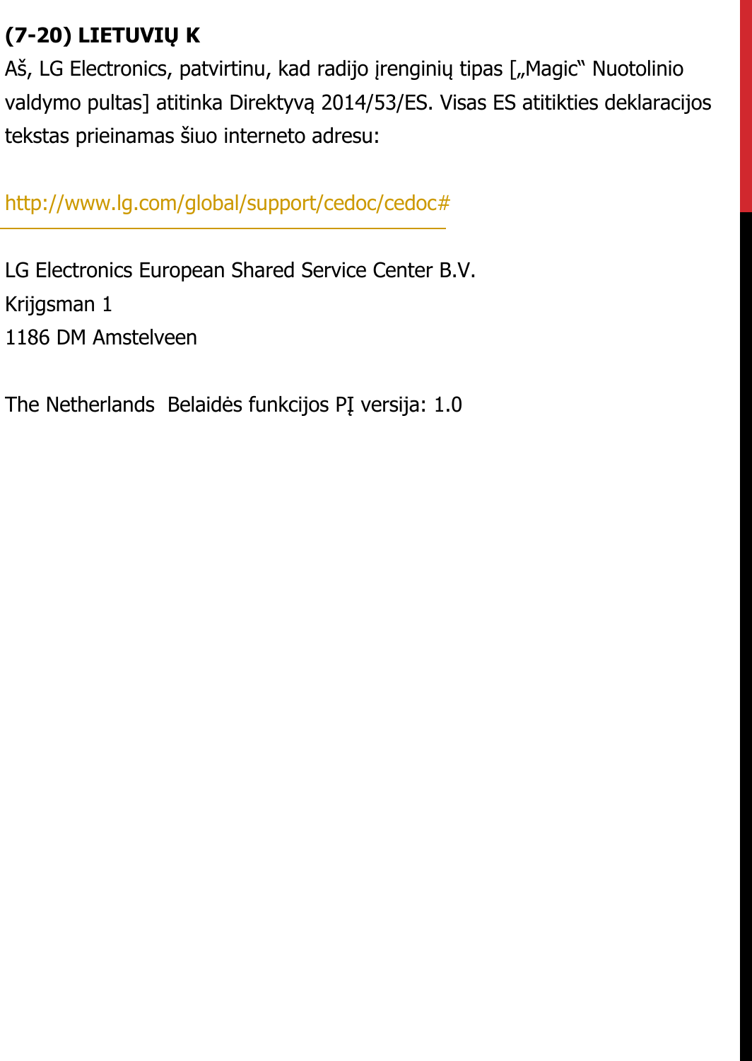 (7-20) LIETUVIŲ KAš, LG Electronics, patvirtinu, kad radijo įrenginių tipas [„Magic“ Nuotolinio valdymo pultas] atitinka Direktyvą 2014/53/ES. Visas ES atitikties deklaracijos tekstas prieinamas šiuo interneto adresu:   http://www.lg.com/global/support/cedoc/cedoc#   LG Electronics European Shared Service Center B.V.  Krijgsman 1  1186 DM Amstelveen   The Netherlands  Belaidės funkcijos PĮ versija: 1.0