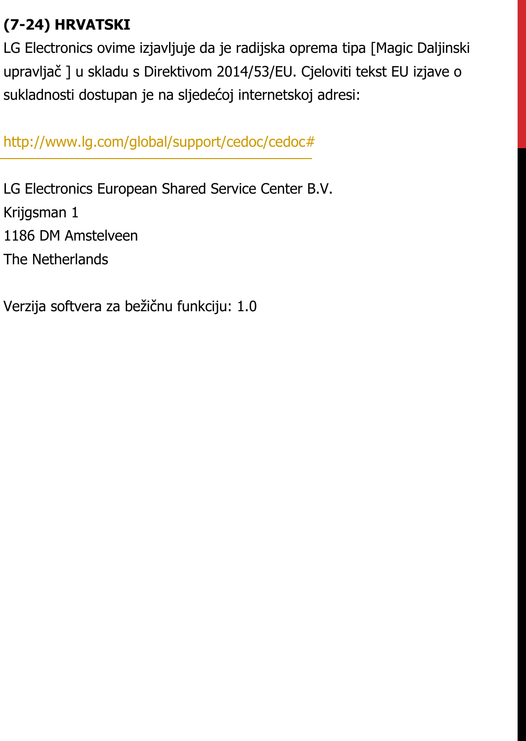 (7-24) HRVATSKILG Electronics ovime izjavljuje da je radijska oprema tipa [Magic Daljinski upravljač ] u skladu s Direktivom 2014/53/EU. Cjeloviti tekst EU izjave o sukladnosti dostupan je na sljedećoj internetskoj adresi:   http://www.lg.com/global/support/cedoc/cedoc#   LG Electronics European Shared Service Center B.V.  Krijgsman 1  1186 DM Amstelveen  The Netherlands   Verzija softvera za bežičnu funkciju: 1.0