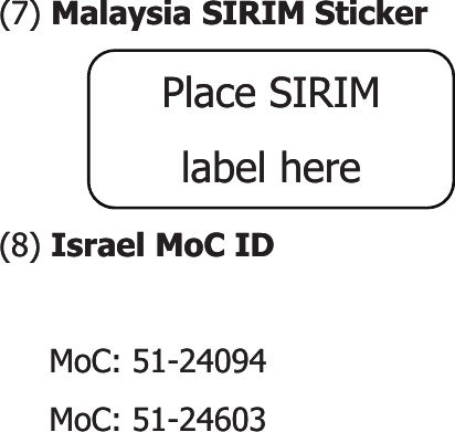 (7) (7) Malaysia SIRIM StickerMalaysia SIRIM StickerPlace SIRIM Place SIRIM (8) (8) Israel Israel MoCMoC IDIDMoCMoC: 51: 51--2409424094label herelabel hereMoCMoC: 51: 51--24603 24603 