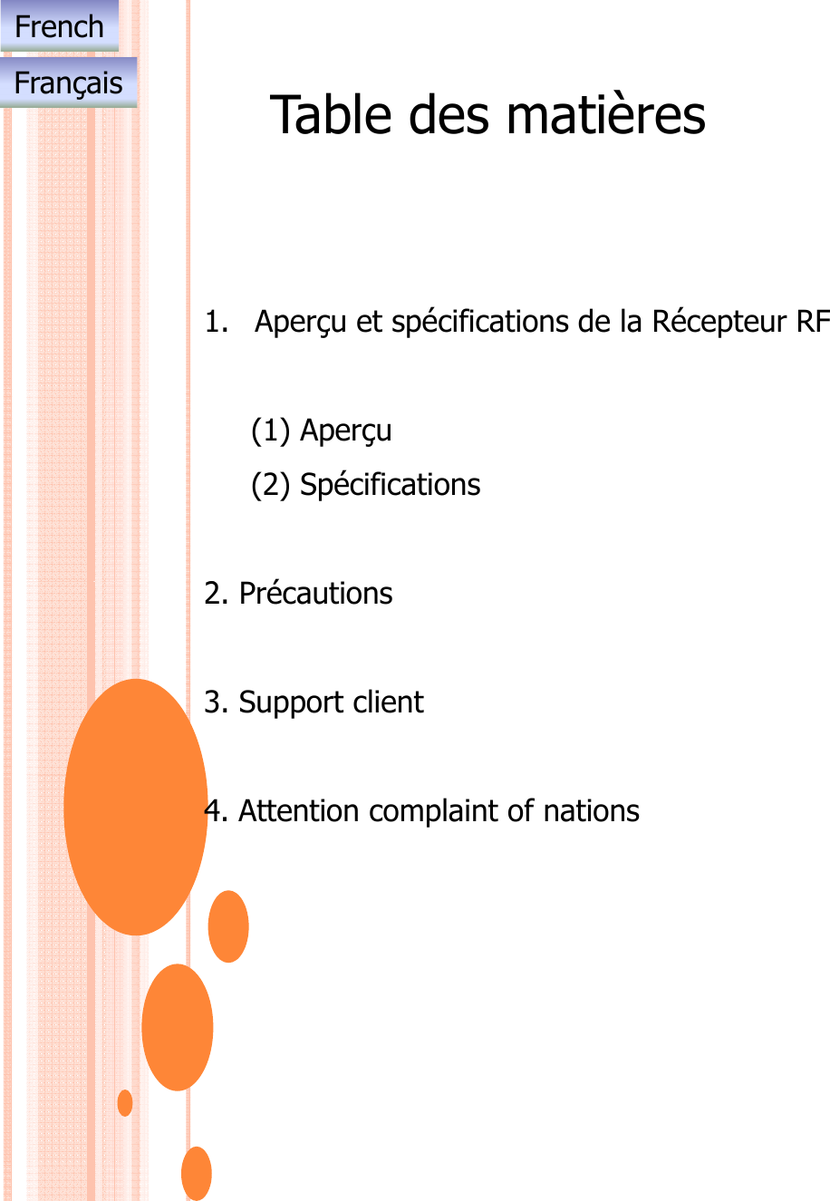 Table des matièresFrenchFrançais1. Aperçu et spécifications de la Récepteur RF(1) Aperçu(2) Spécifications2é2. Précautions3. Support client4. Attention complaint of nations