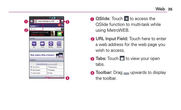 35Web QSlide: Touch   to access the QSlide function to multi-task while using MetroWEB. URL Input Field: Touch here to enter a web address for the web page you wish to access. Tabs: Touch   to view your open tabs. Toolbar: Drag   upwards to display the toolbar.