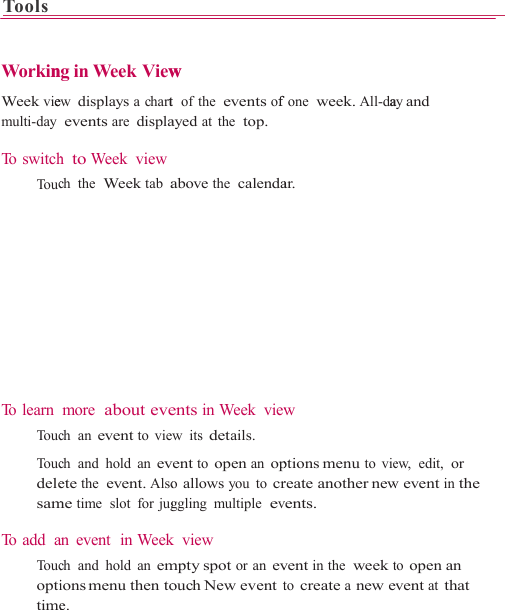 Tools      Workin Week viemulti-day  To switch  To uc  To learn   To uc   To ucdelesam To  a d d   a  To ucoptitime                     ng in Week Viewew displays a chart events are displah to Week viewch the  Week tab amore  about evech an event to viewch and hold an evete the  event. Alsome time  slot  for jugan event  in Weekch and hold an emions menu  then  toe.                     w t  of the  events ofayed at the  top. above the  calendaents in Week  viewew its details. vent to open an opo allows you to crggling multiple  evk view mpty spot or an evouch New event t                    fone  week. All-daar.  w ptions menu to viereate another newvents. vent in the  week tto create a new ev                   ay and ew,  edit,  or w event in the to open an vent at that 