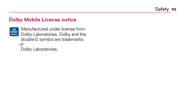 93SafetyDolby Mobile License notice   Manufactured under license from Dolby Laboratories. Dolby and the double-D symbol are trademarks of   Dolby Laboratories.