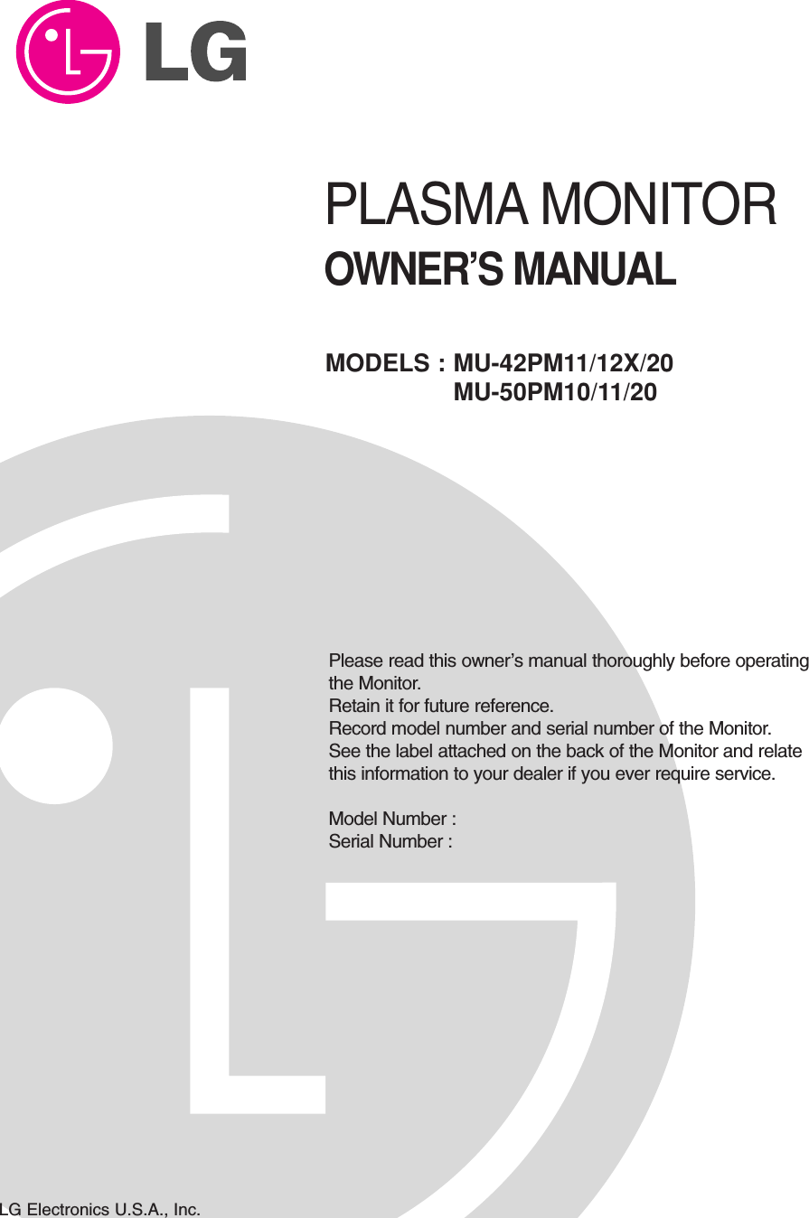 PLASMA MONITOROWNER’S MANUALPlease read this owner’s manual thoroughly before operatingthe Monitor.Retain it for future reference.Record model number and serial number of the Monitor.See the label attached on the back of the Monitor and relatethis information to your dealer if you ever require service.Model Number : Serial Number : MODELS : MU-42PM11/12X/20MU-50PM10/11/20LG Electronics U.S.A., Inc.