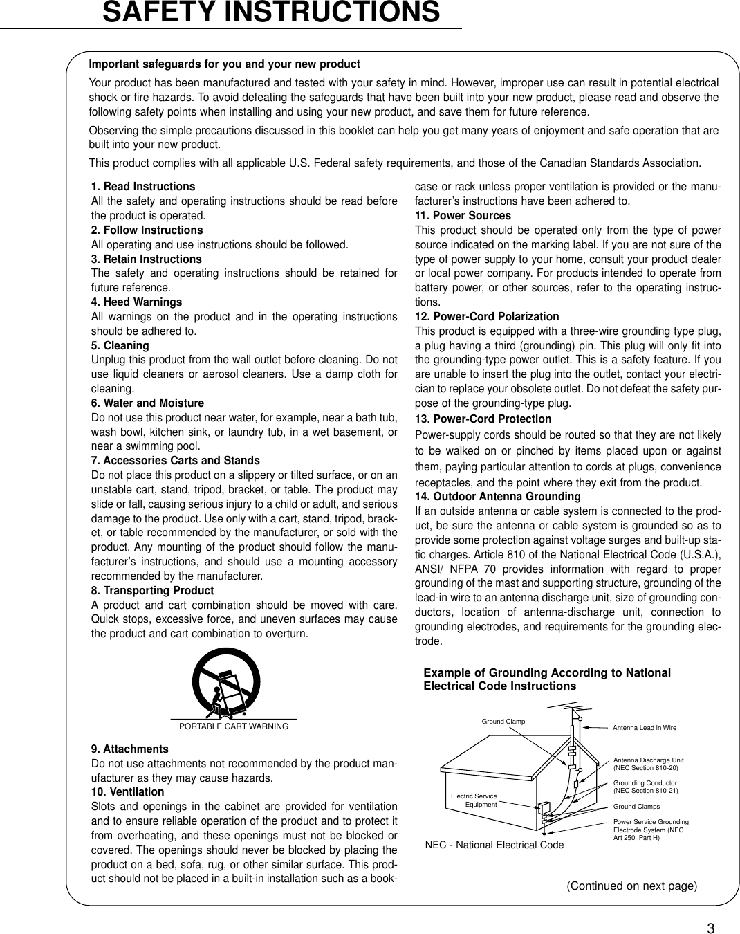 3Important safeguards for you and your new productYour product has been manufactured and tested with your safety in mind. However, improper use can result in potential electricalshock or fire hazards. To avoid defeating the safeguards that have been built into your new product, please read and observe thefollowing safety points when installing and using your new product, and save them for future reference.Observing the simple precautions discussed in this booklet can help you get many years of enjoyment and safe operation that arebuilt into your new product.This product complies with all applicable U.S. Federal safety requirements, and those of the Canadian Standards Association.1. Read InstructionsAll the safety and operating instructions should be read beforethe product is operated.2. Follow InstructionsAll operating and use instructions should be followed.3. Retain InstructionsThe safety and operating instructions should be retained forfuture reference.4. Heed WarningsAll warnings on the product and in the operating instructionsshould be adhered to.5. CleaningUnplug this product from the wall outlet before cleaning. Do notuse liquid cleaners or aerosol cleaners. Use a damp cloth forcleaning.6. Water and MoistureDo not use this product near water, for example, near a bath tub,wash bowl, kitchen sink, or laundry tub, in a wet basement, ornear a swimming pool.7. Accessories Carts and StandsDo not place this product on a slippery or tilted surface, or on anunstable cart, stand, tripod, bracket, or table. The product mayslide or fall, causing serious injury to a child or adult, and seriousdamage to the product. Use only with a cart, stand, tripod, brack-et, or table recommended by the manufacturer, or sold with theproduct. Any mounting of the product should follow the manu-facturer’s instructions, and should use a mounting accessoryrecommended by the manufacturer.8. Transporting ProductA product and cart combination should be moved with care.Quick stops, excessive force, and uneven surfaces may causethe product and cart combination to overturn.9. AttachmentsDo not use attachments not recommended by the product man-ufacturer as they may cause hazards.10. VentilationSlots and openings in the cabinet are provided for ventilationand to ensure reliable operation of the product and to protect itfrom overheating, and these openings must not be blocked orcovered. The openings should never be blocked by placing theproduct on a bed, sofa, rug, or other similar surface. This prod-uct should not be placed in a built-in installation such as a book-case or rack unless proper ventilation is provided or the manu-facturer’s instructions have been adhered to.11. Power SourcesThis product should be operated only from the type of powersource indicated on the marking label. If you are not sure of thetype of power supply to your home, consult your product dealeror local power company. For products intended to operate frombattery power, or other sources, refer to the operating instruc-tions.12. Power-Cord PolarizationThis product is equipped with a three-wire grounding type plug,a plug having a third (grounding) pin. This plug will only fit intothe grounding-type power outlet. This is a safety feature. If youare unable to insert the plug into the outlet, contact your electri-cian to replace your obsolete outlet. Do not defeat the safety pur-pose of the grounding-type plug.13. Power-Cord ProtectionPower-supply cords should be routed so that they are not likelyto be walked on or pinched by items placed upon or againstthem, paying particular attention to cords at plugs, conveniencereceptacles, and the point where they exit from the product.14. Outdoor Antenna GroundingIf an outside antenna or cable system is connected to the prod-uct, be sure the antenna or cable system is grounded so as toprovide some protection against voltage surges and built-up sta-tic charges. Article 810 of the National Electrical Code (U.S.A.),ANSI/ NFPA 70 provides information with regard to propergrounding of the mast and supporting structure, grounding of thelead-in wire to an antenna discharge unit, size of grounding con-ductors, location of antenna-discharge unit, connection togrounding electrodes, and requirements for the grounding elec-trode. PORTABLE CART WARNING(Continued on next page)SAFETY INSTRUCTIONSAntenna Lead in WireAntenna Discharge Unit(NEC Section 810-20)Grounding Conductor(NEC Section 810-21)Ground ClampsPower Service GroundingElectrode System (NECArt 250, Part H)Ground ClampElectric ServiceEquipmentExample of Grounding According to NationalElectrical Code InstructionsNEC - National Electrical Code