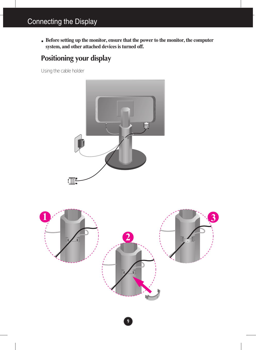 9Connecting the DisplayBefore setting up the monitor, ensure that the power to the monitor, the computersystem, and other attached devices is turned off.Positioning your display Using the cable holder123