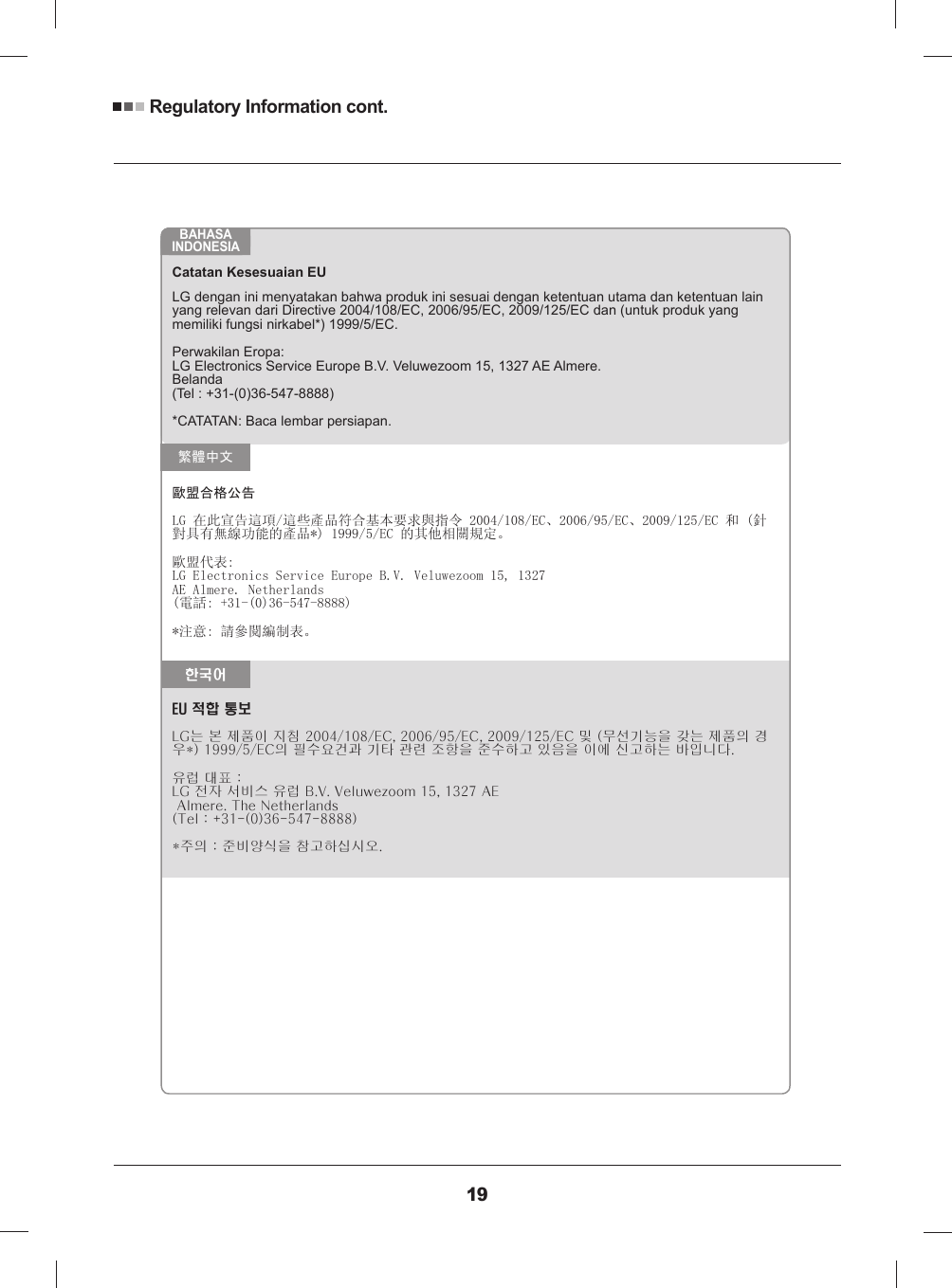 Regulatory Information cont.19Catatan Kesesuaian EULG dengan ini menyatakan bahwa produk ini sesuai dengan ketentuan utama dan ketentuan lain yang relevan dari Directive 2004/108/EC, 2006/95/EC, 2009/125/EC dan (untuk produk yang memiliki fungsi nirkabel*) 1999/5/EC.Perwakilan Eropa:LG Electronics Service Europe B.V. Veluwezoom 15, 1327 AE Almere.Belanda(Tel : +31-(0)36-547-8888)*CATATAN: Baca lembar persiapan.BAHASA INDONESIA歐盟合格公告LG 在此宣告這項/這些產品符合基本要求與指令 2004/108/EC、2006/95/EC、2009/125/EC 和 (針對具有無線功能的產品*) 1999/5/EC 的其他相關規定。歐盟代表:LG Electronics Service Europe B.V. Veluwezoom 15, 1327AE Almere. Netherlands(電話: +31-(0)36-547-8888)*注意: 請參閱編制表。繁體中文 EU 적합 통보LG는 본 제품이 지침 2004/108/EC, 2006/95/EC, 2009/125/EC 및 (무선기능을 갖는 제품의 경우*) 1999/5/EC의 필수요건과 기타 관련 조항을 준수하고 있음을 이에 신고하는 바입니다.유럽 대표 :LG 전자 서비스 유럽 B.V. Veluwezoom 15, 1327 AE Almere. The Netherlands(Tel : +31-(0)36-547-8888)*주의 : 준비양식을 참고하십시오.한국어
