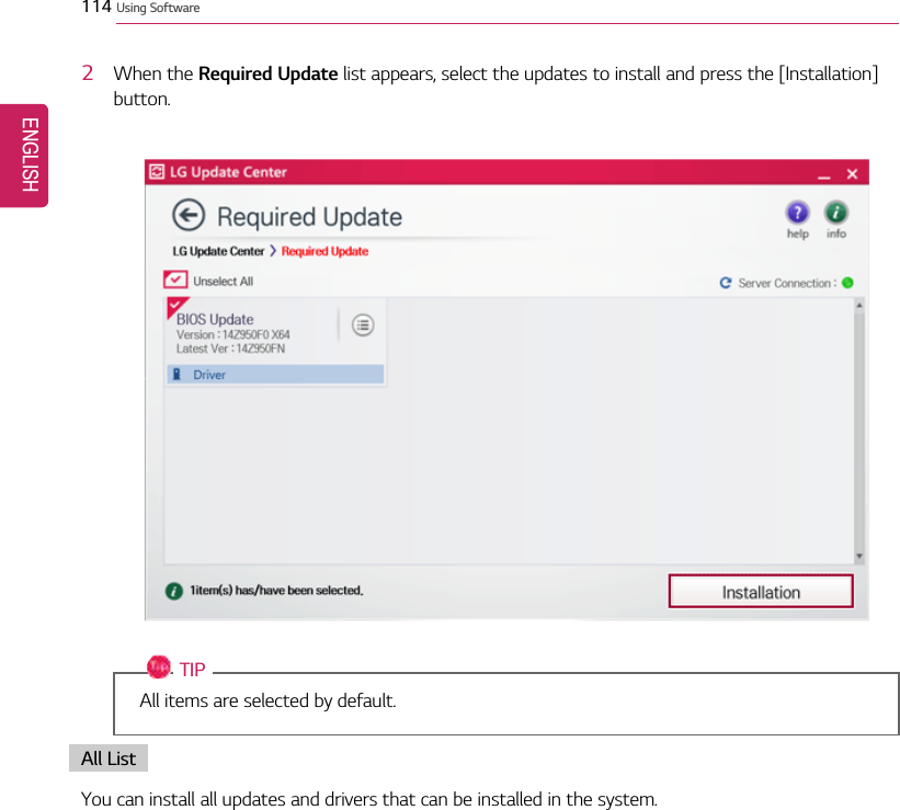 114 Using Software2When the Required Update list appears, select the updates to install and press the [Installation]button.TIPAll items are selected by default.All ListYou can install all updates and drivers that can be installed in the system.ENGLISH