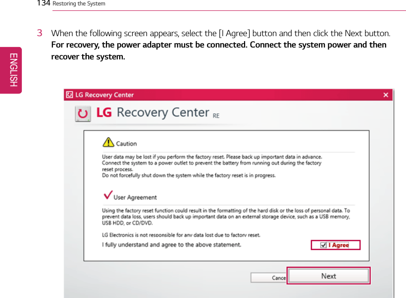 134 Restoring the System3When the following screen appears, select the [I Agree] button and then click the Next button.For recovery, the power adapter must be connected. Connect the system power and thenrecover the system.ENGLISH
