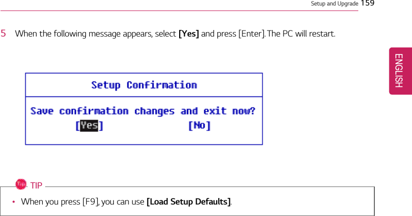 Setup and Upgrade 1595When the following message appears, select [Yes] and press [Enter]. The PC will restart.TIP•When you press [F9], you can use [Load Setup Defaults].ENGLISH