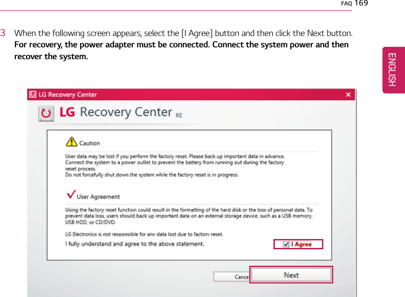 FAQ 1693When the following screen appears, select the [I Agree] button and then click the Next button.For recovery, the power adapter must be connected. Connect the system power and thenrecover the system.ENGLISH