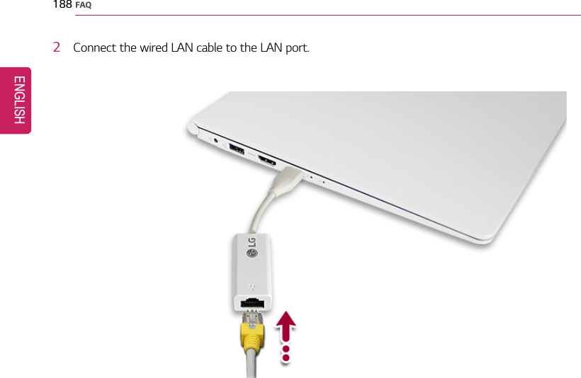 188 FAQ2Connect the wired LAN cable to the LAN port.ENGLISH