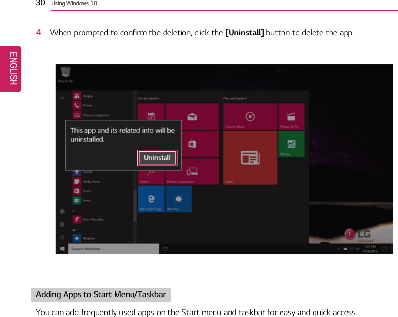 30 Using Windows 104When prompted to confirm the deletion, click the [Uninstall] button to delete the app.Adding Apps to Start Menu/TaskbarYou can add frequently used apps on the Start menu and taskbar for easy and quick access.ENGLISH